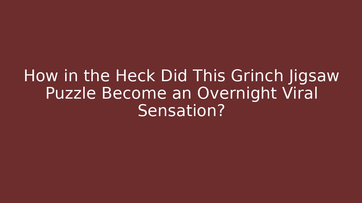 How in the Heck Did This Grinch Jigsaw Puzzle Become an Overnight Viral Sensation?