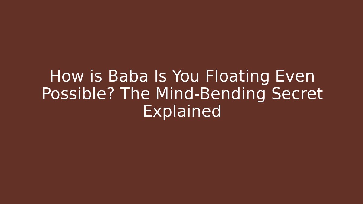 How is Baba Is You Floating Even Possible? The Mind-Bending Secret Explained