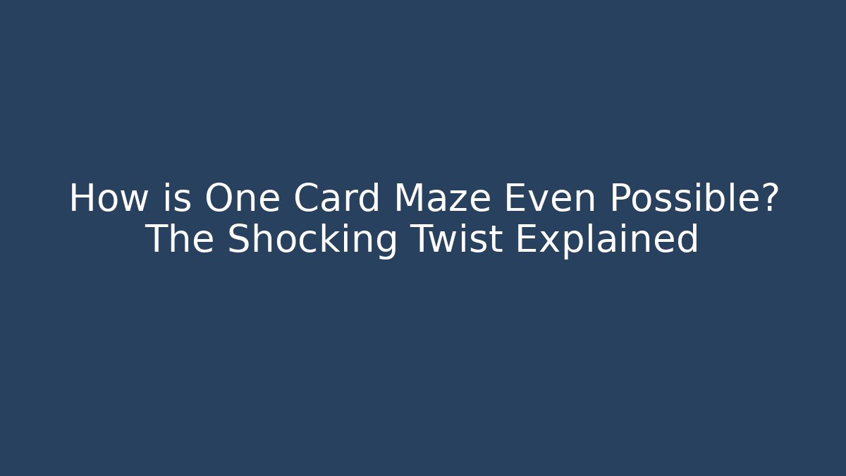 How is One Card Maze Even Possible? The Shocking Twist Explained