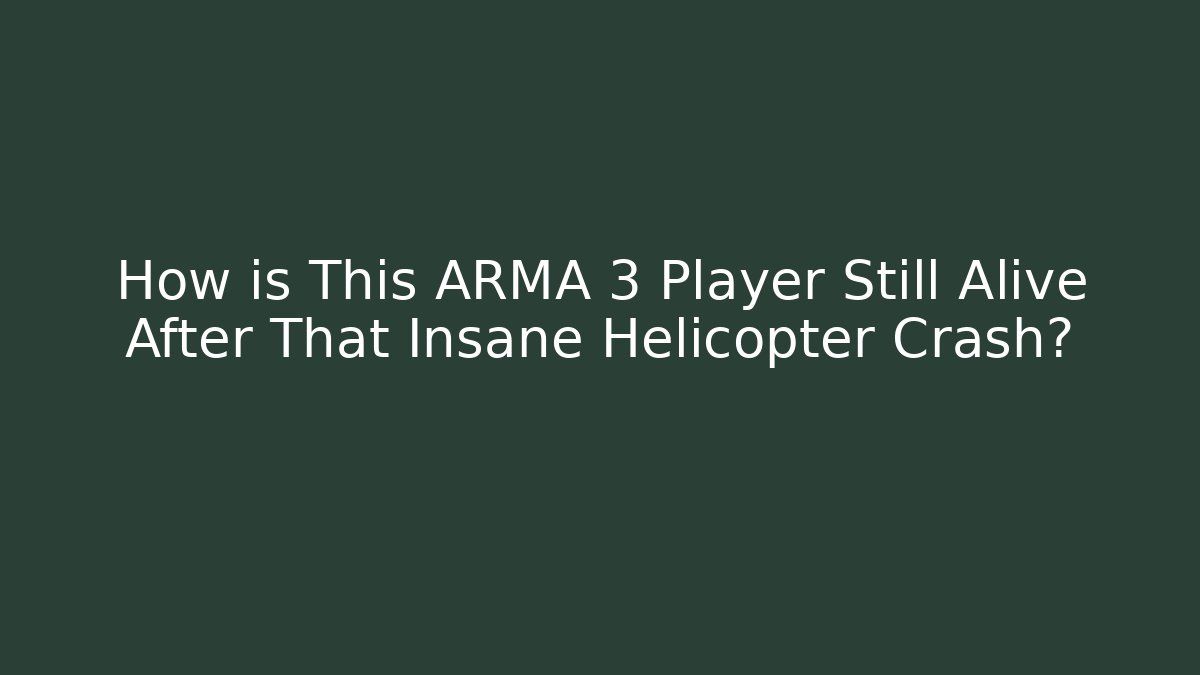 How is This ARMA 3 Player Still Alive After That Insane Helicopter Crash?