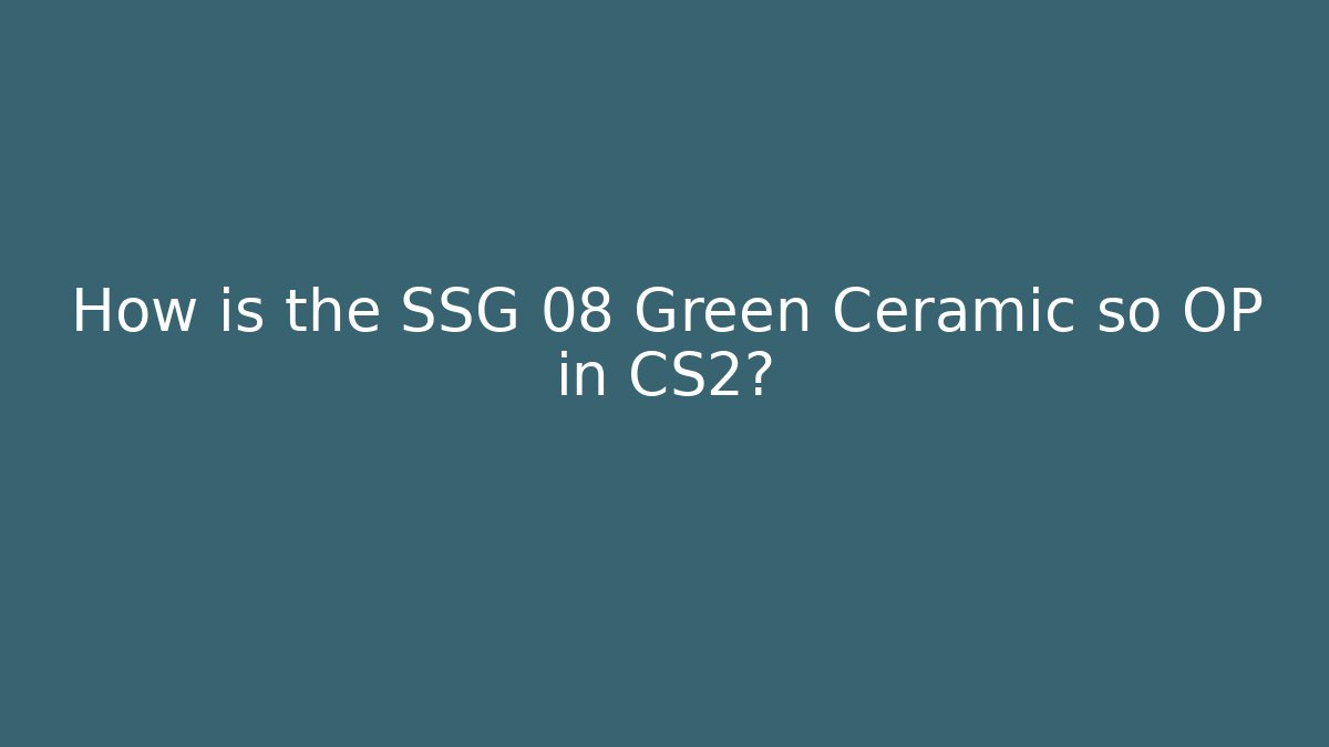 How is the SSG 08 Green Ceramic so OP in CS2? - Critter Realm