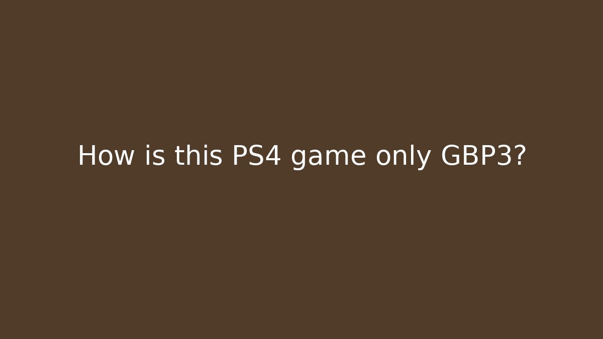 How is this PS4 game only £3?