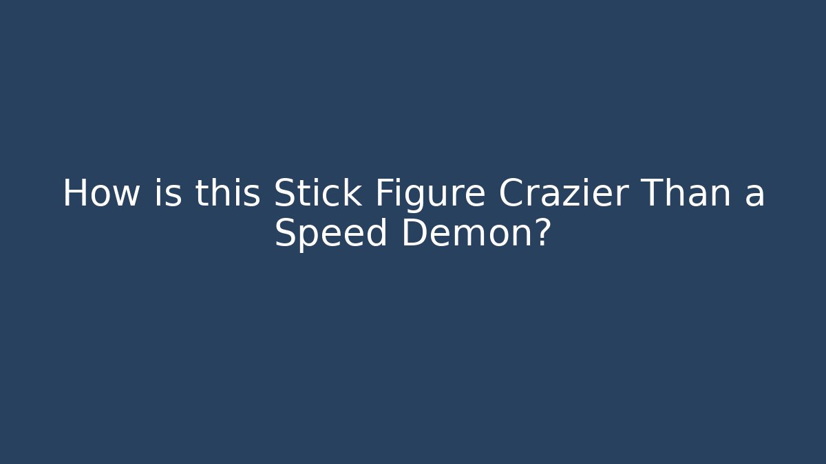 How is this Stick Figure Crazier Than a Speed Demon?