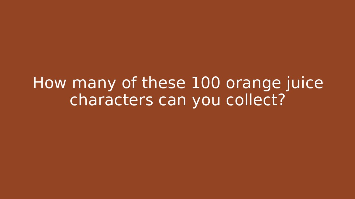 How many of these 100 orange juice characters can you collect?