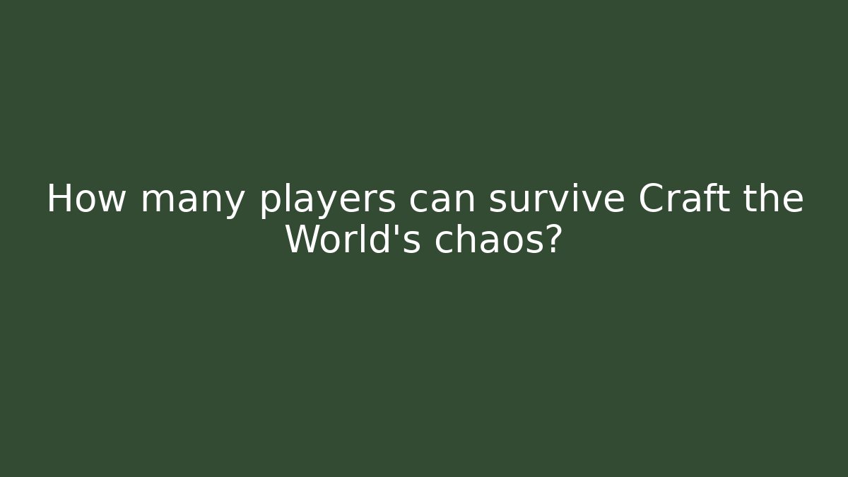 How many players can survive Craft the World's chaos?
