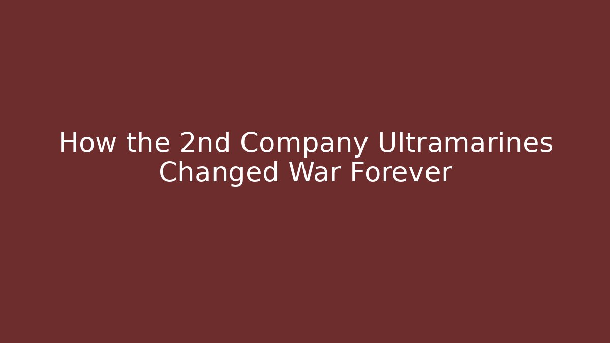 How the 2nd Company Ultramarines Changed War Forever