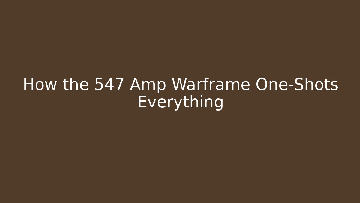 How the 547 Amp Warframe One-Shots Everything
