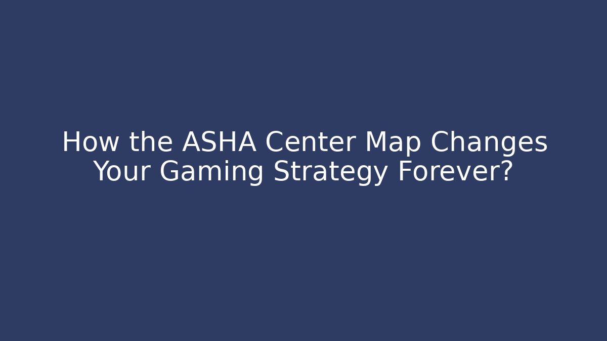 How the ASHA Center Map Changes Your Gaming Strategy Forever?