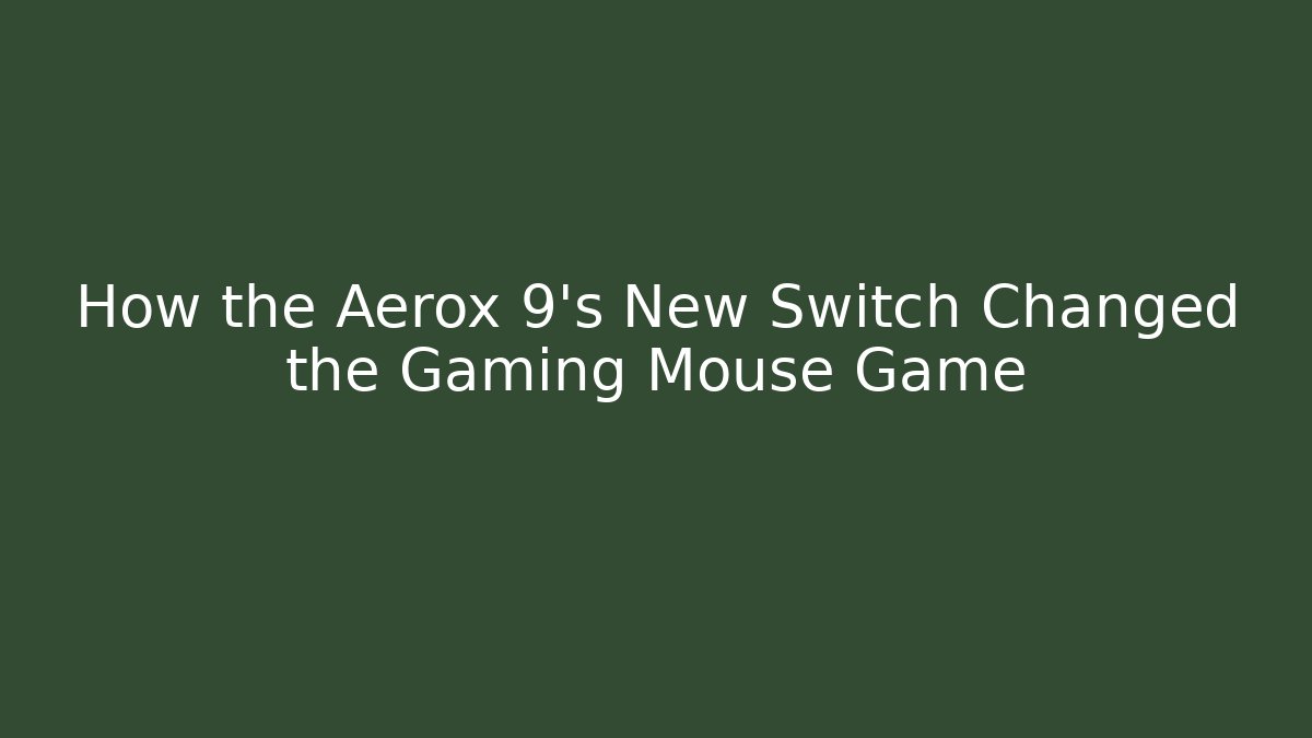 How the Aerox 9's New Switch Changed the Gaming Mouse Game
