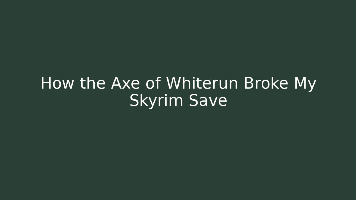 How the Axe of Whiterun Broke My Skyrim Save