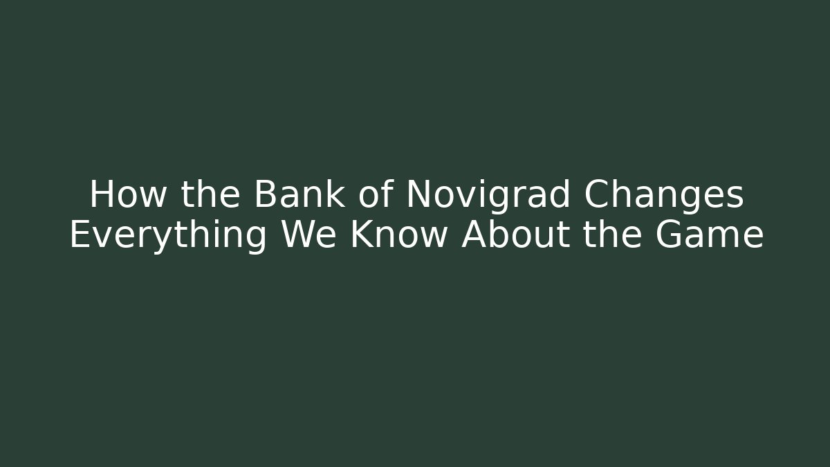 How the Bank of Novigrad Changes Everything We Know About the Game