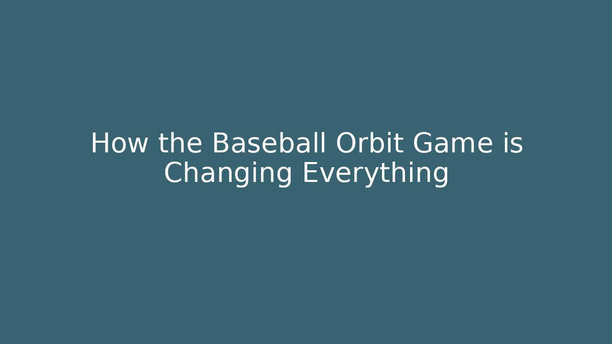 How the Baseball Orbit Game is Changing Everything