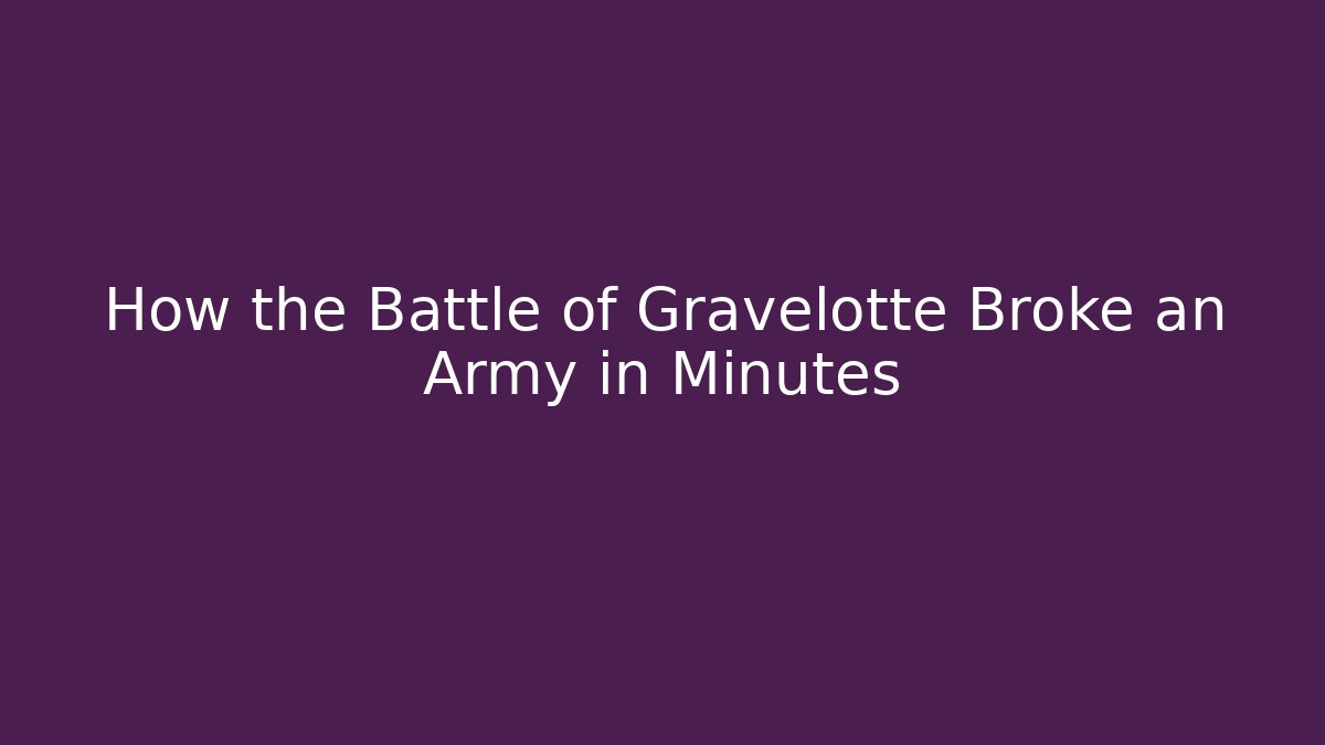 How the Battle of Gravelotte Broke an Army in Minutes