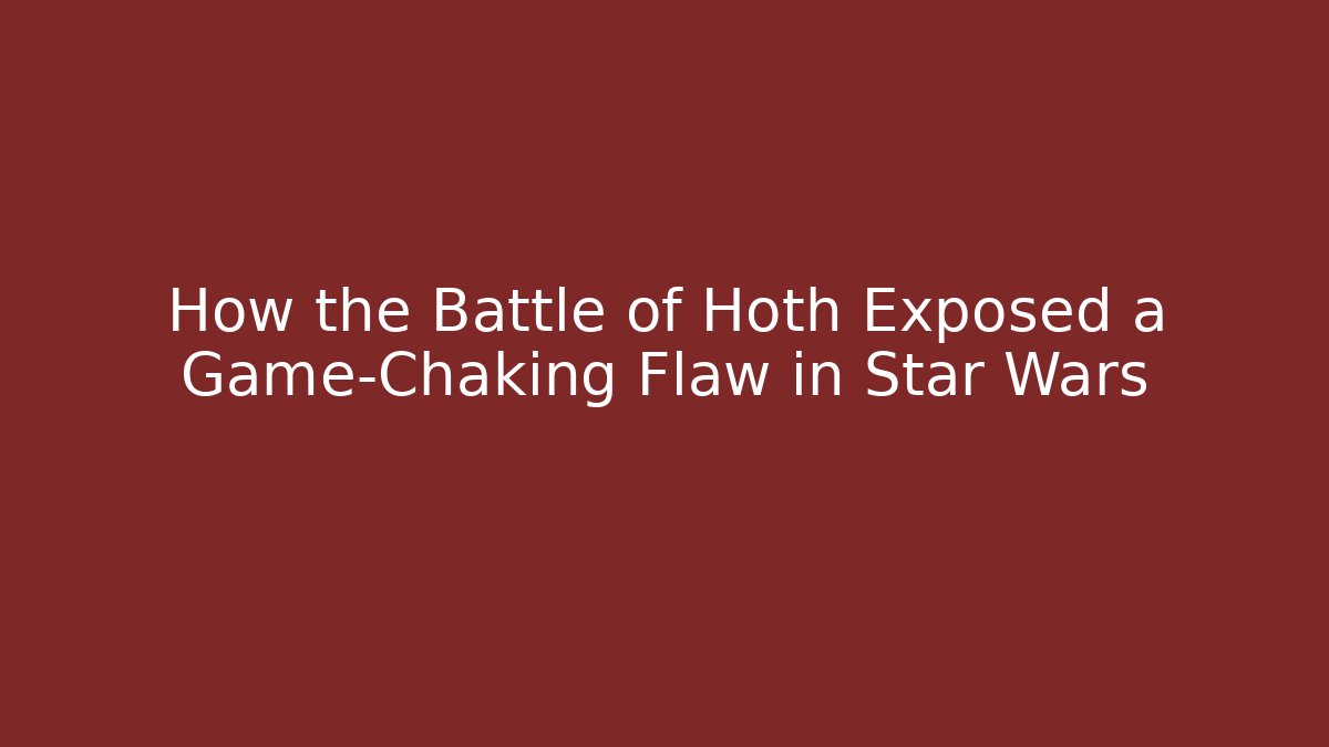 How the Battle of Hoth Exposed a Game-Chaking Flaw in Star Wars