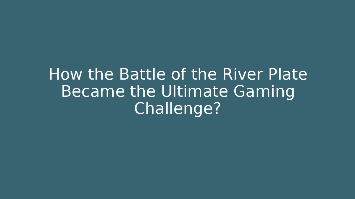 How the Battle of the River Plate Became the Ultimate Gaming Challenge? - Critter Realm