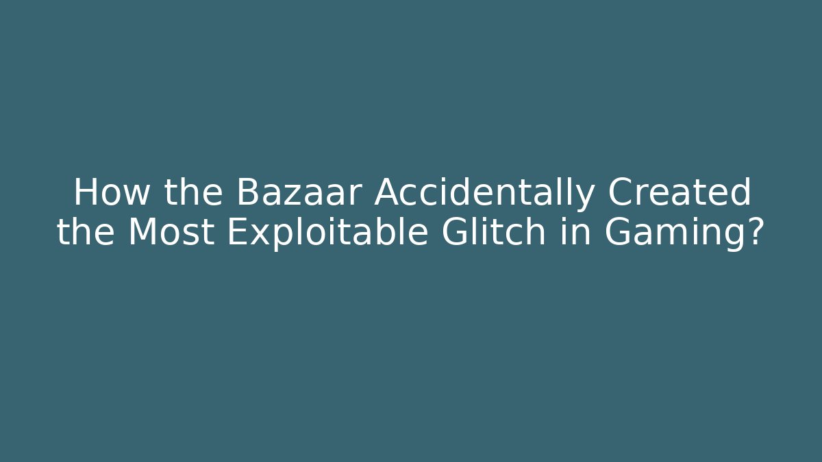 How the Bazaar Accidentally Created the Most Exploitable Glitch in Gaming?