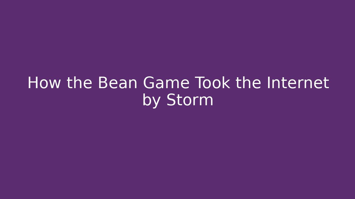 How the Bean Game Took the Internet by Storm
