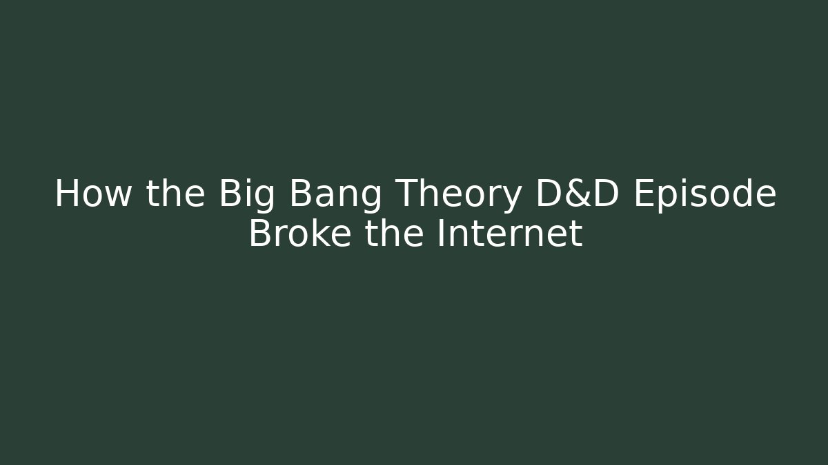 How the Big Bang Theory D&D Episode Broke the Internet