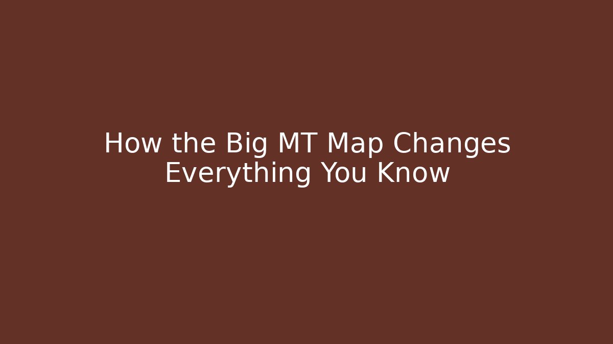 How the Big MT Map Changes Everything You Know - Critter Realm