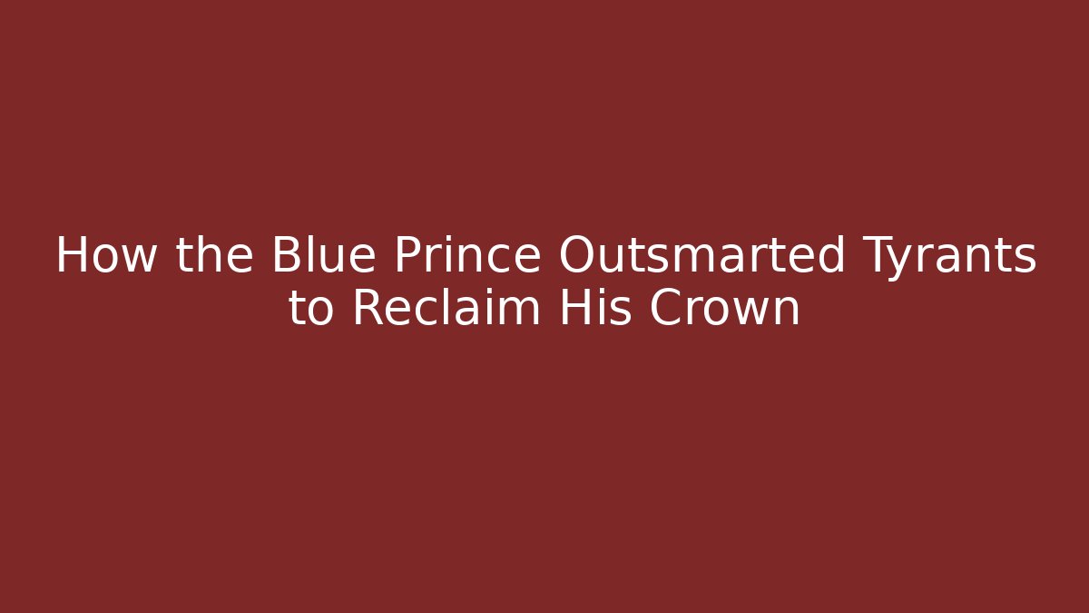 How the Blue Prince Outsmarted Tyrants to Reclaim His Crown