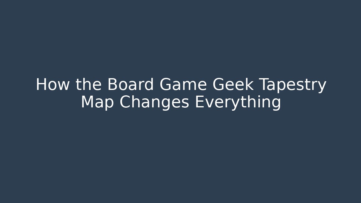 How the Board Game Geek Tapestry Map Changes Everything - Critter Realm
