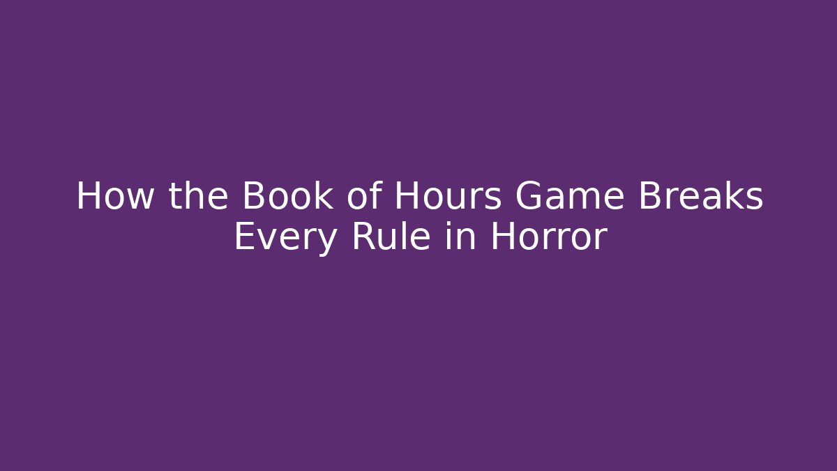 How the Book of Hours Game Breaks Every Rule in Horror