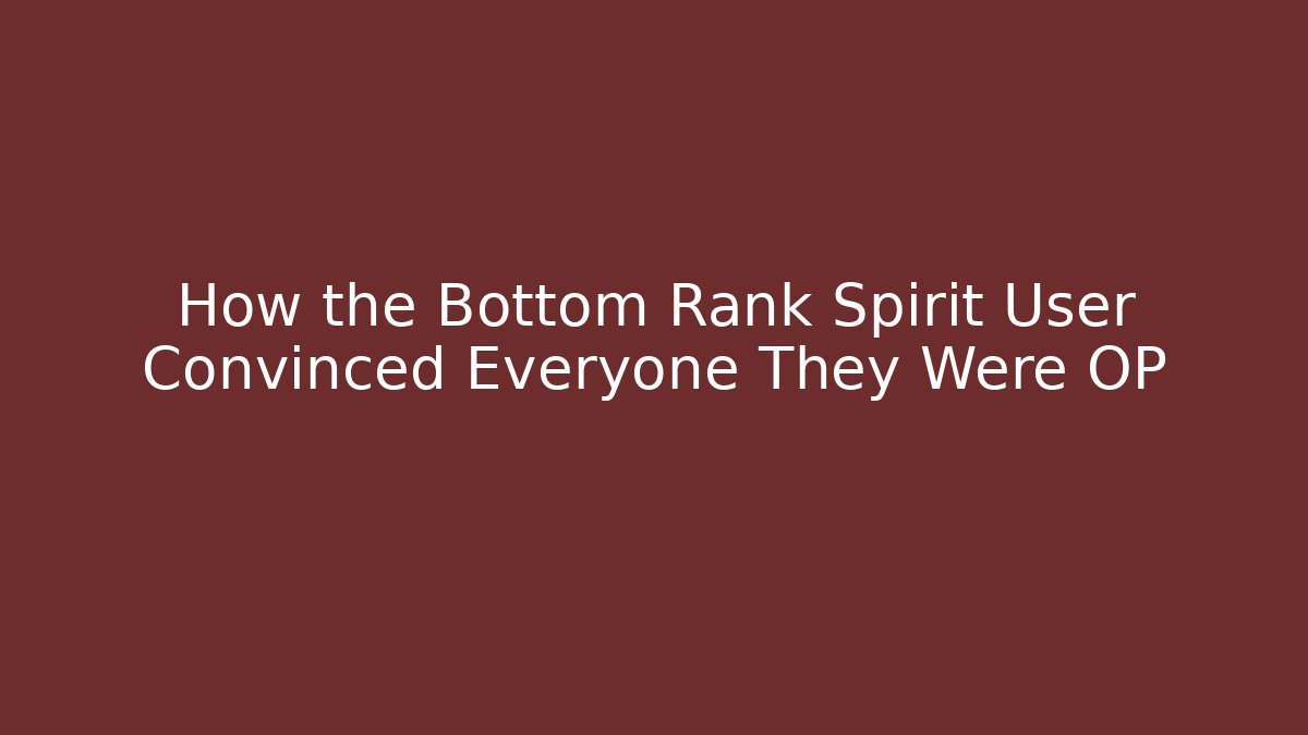 How the Bottom Rank Spirit User Convinced Everyone They Were OP
