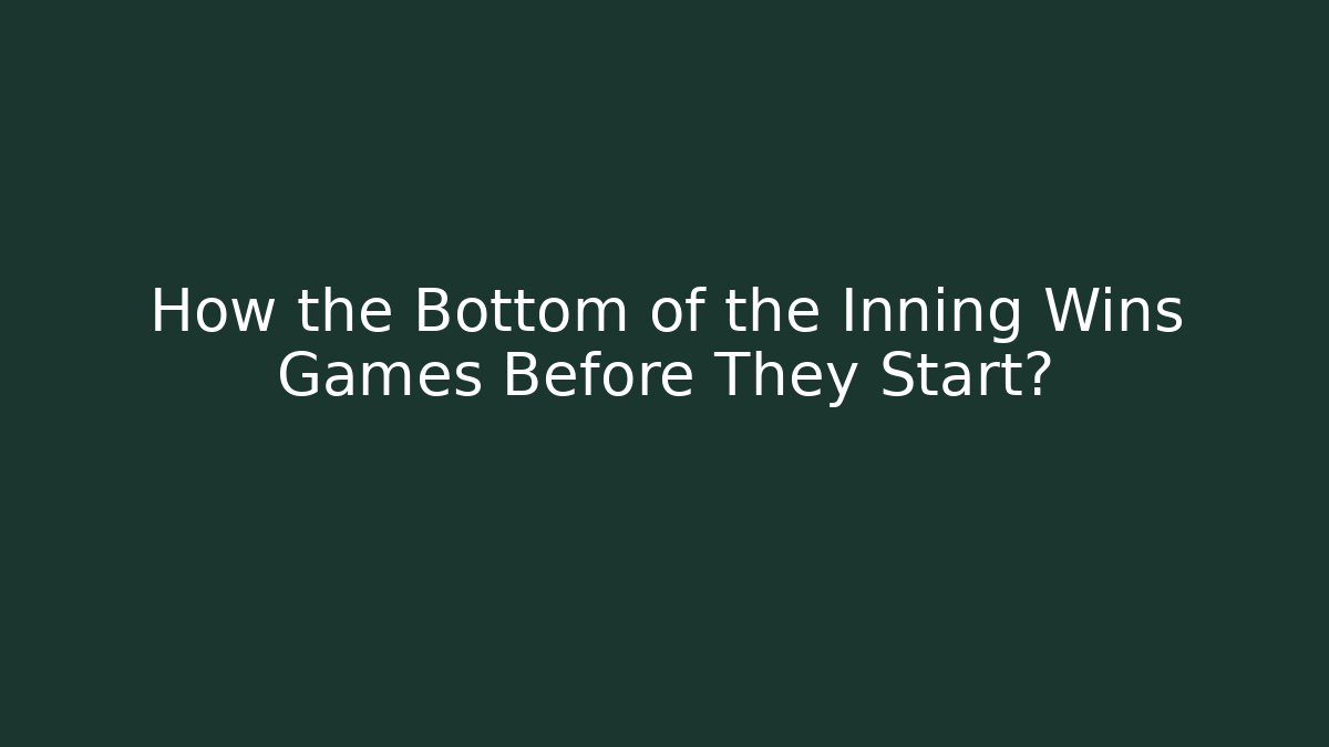 How the Bottom of the Inning Wins Games Before They Start?