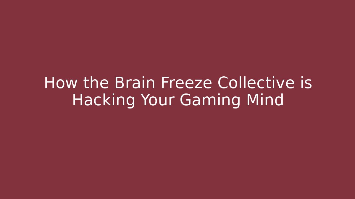 How the Brain Freeze Collective is Hacking Your Gaming Mind