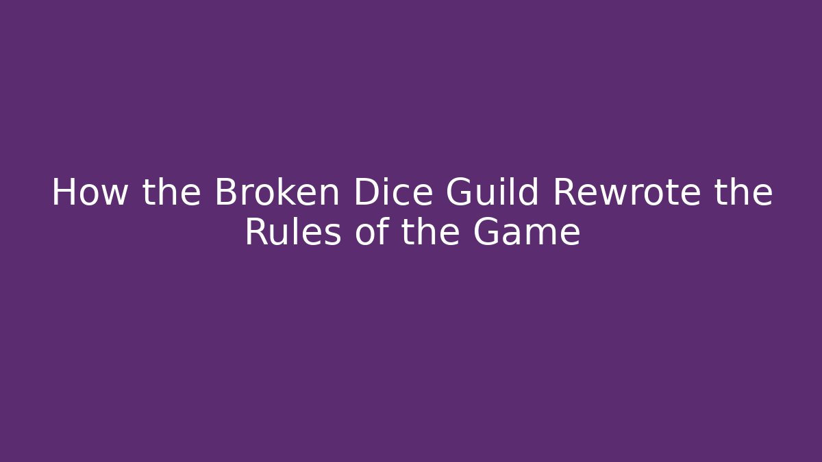 How the Broken Dice Guild Rewrote the Rules of the Game