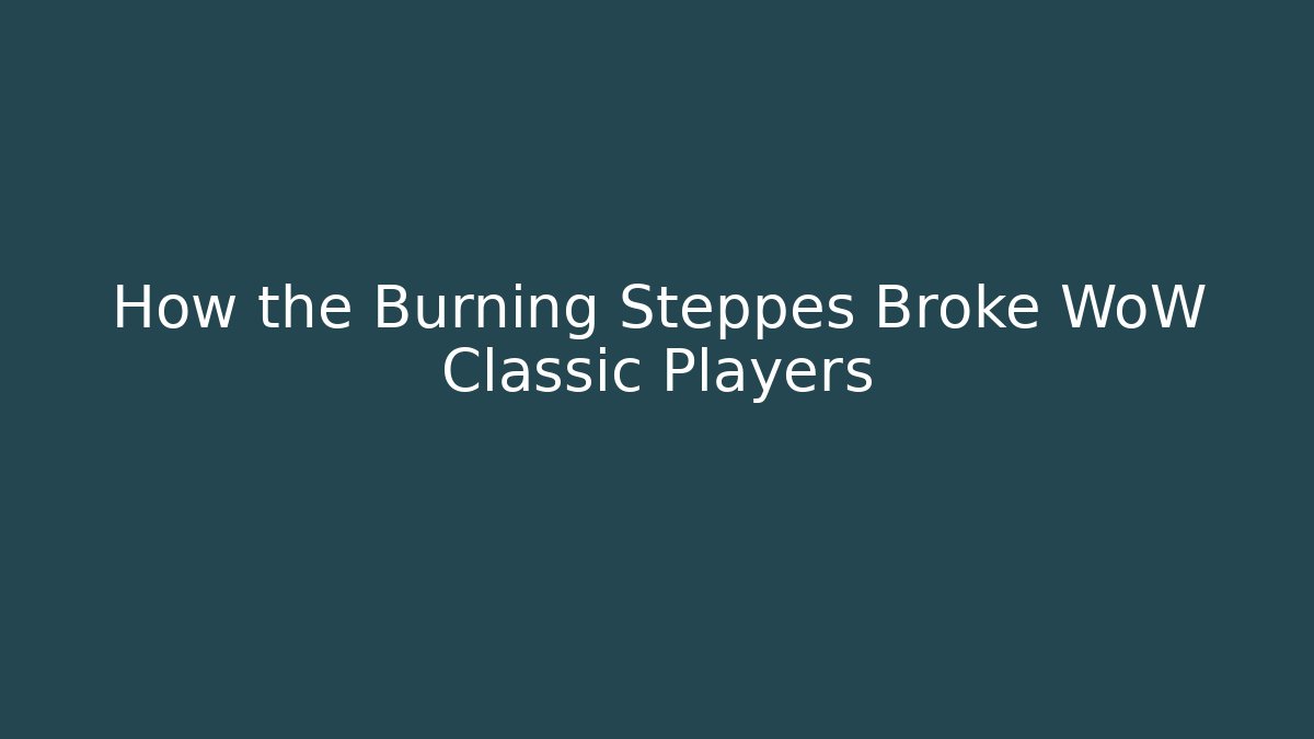 How the Burning Steppes Broke WoW Classic Players