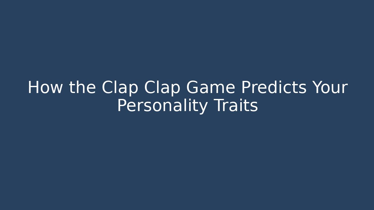 How the Clap Clap Game Predicts Your Personality Traits