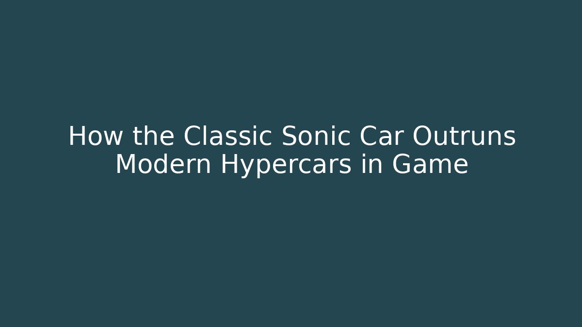 How the Classic Sonic Car Outruns Modern Hypercars in Game - Critter Realm