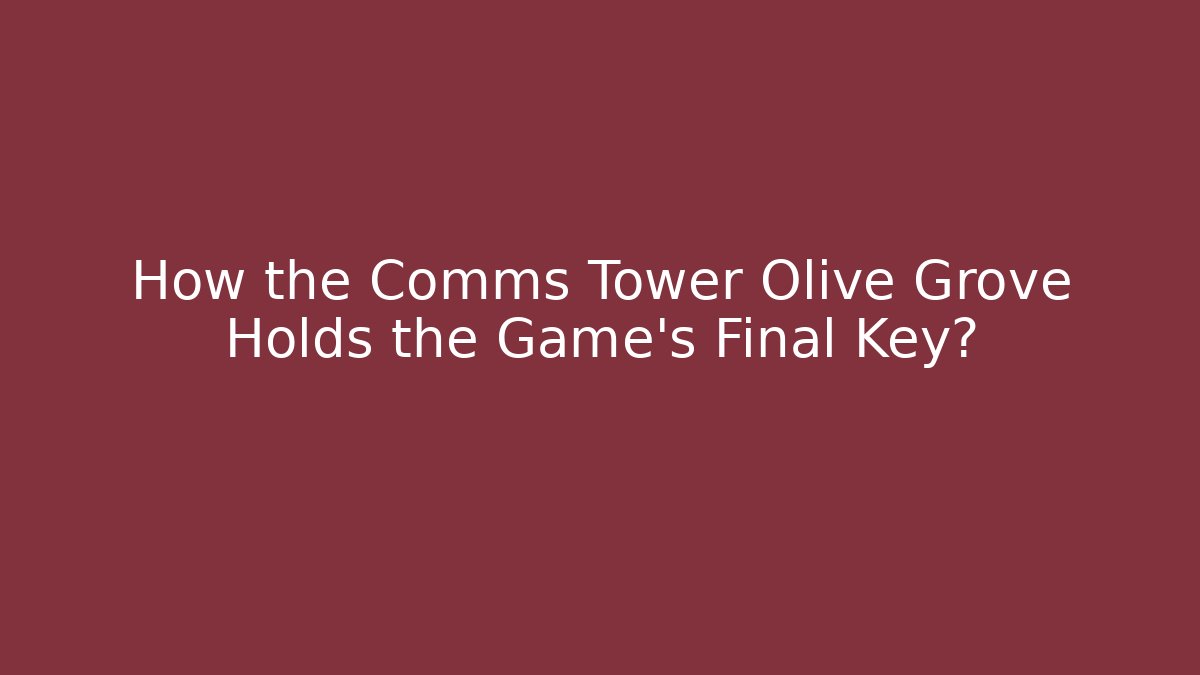 How the Comms Tower Olive Grove Holds the Game's Final Key?