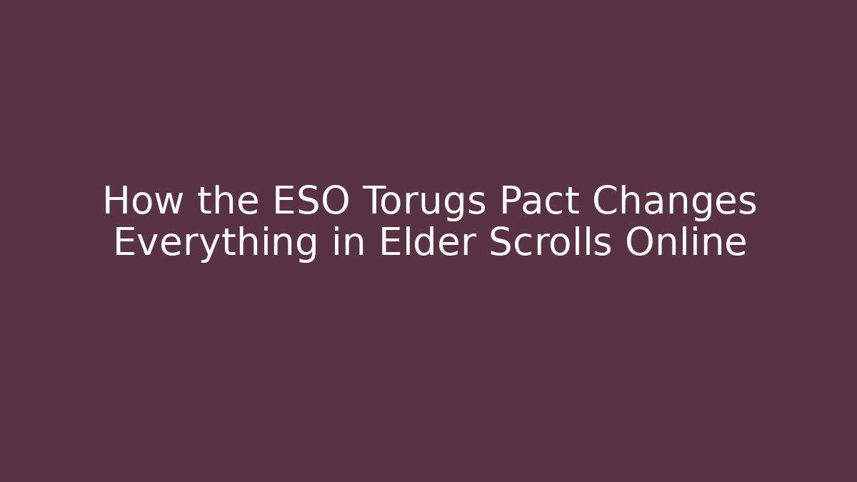 How the ESO Torugs Pact Changes Everything in Elder Scrolls Online - Critter Realm