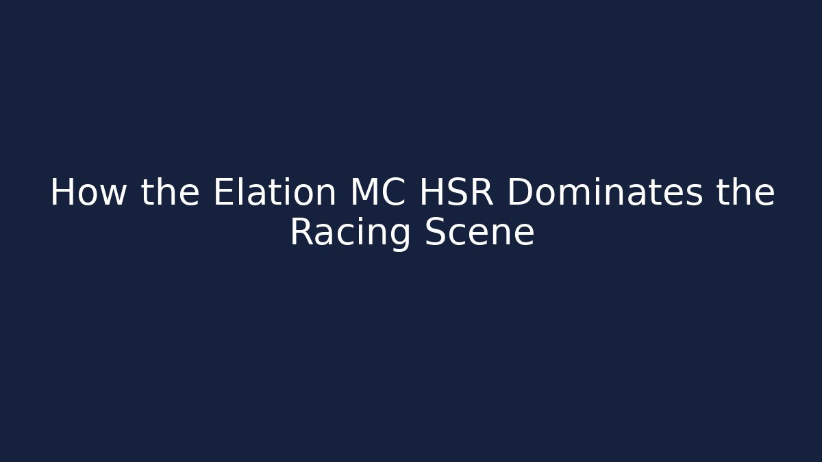 How the Elation MC HSR Dominates the Racing Scene
