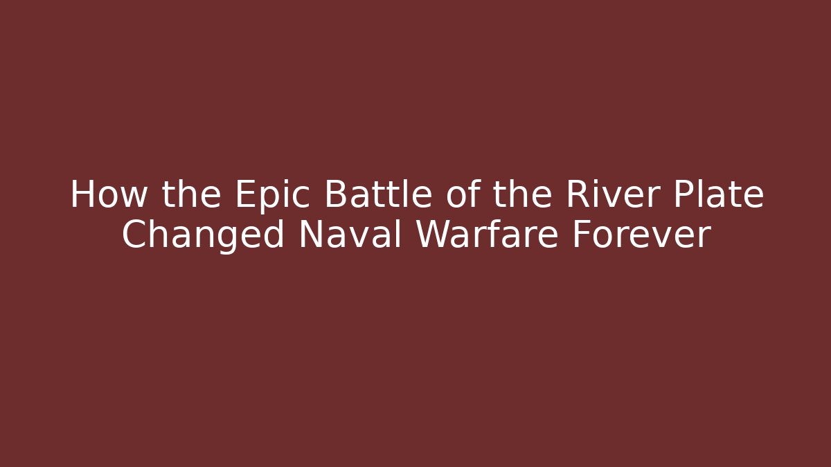 How the Epic Battle of the River Plate Changed Naval Warfare Forever