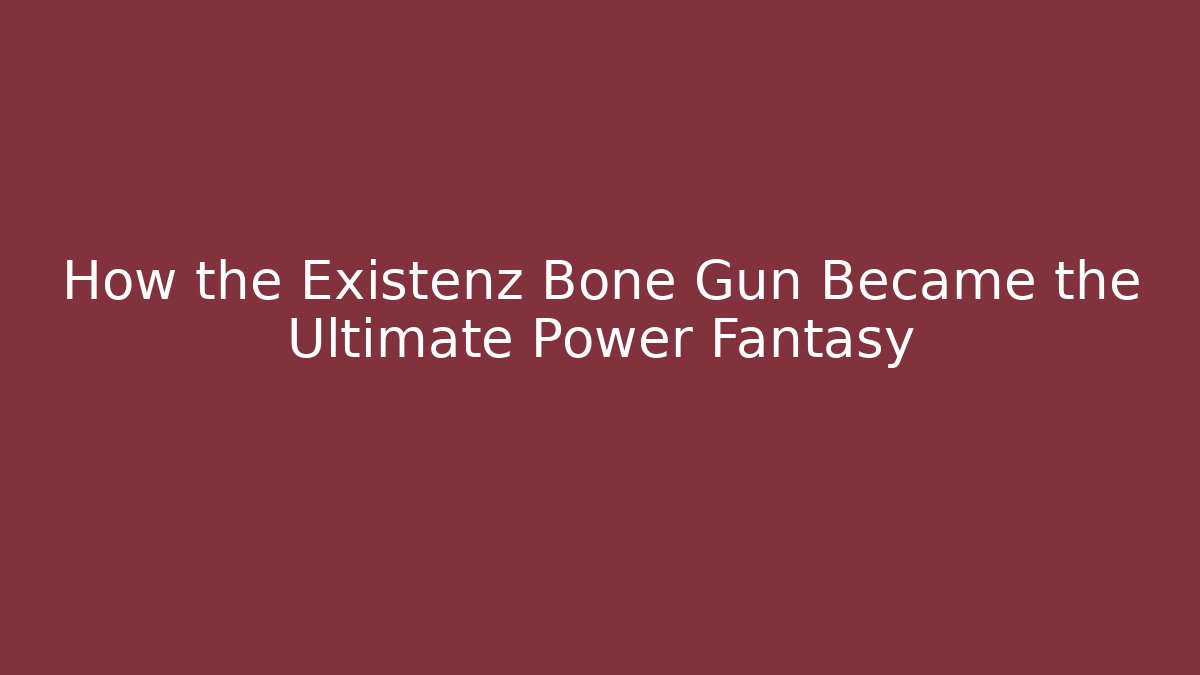 How the Existenz Bone Gun Became the Ultimate Power Fantasy