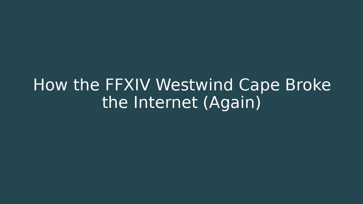 How the FFXIV Westwind Cape Broke the Internet (Again) - Critter Realm