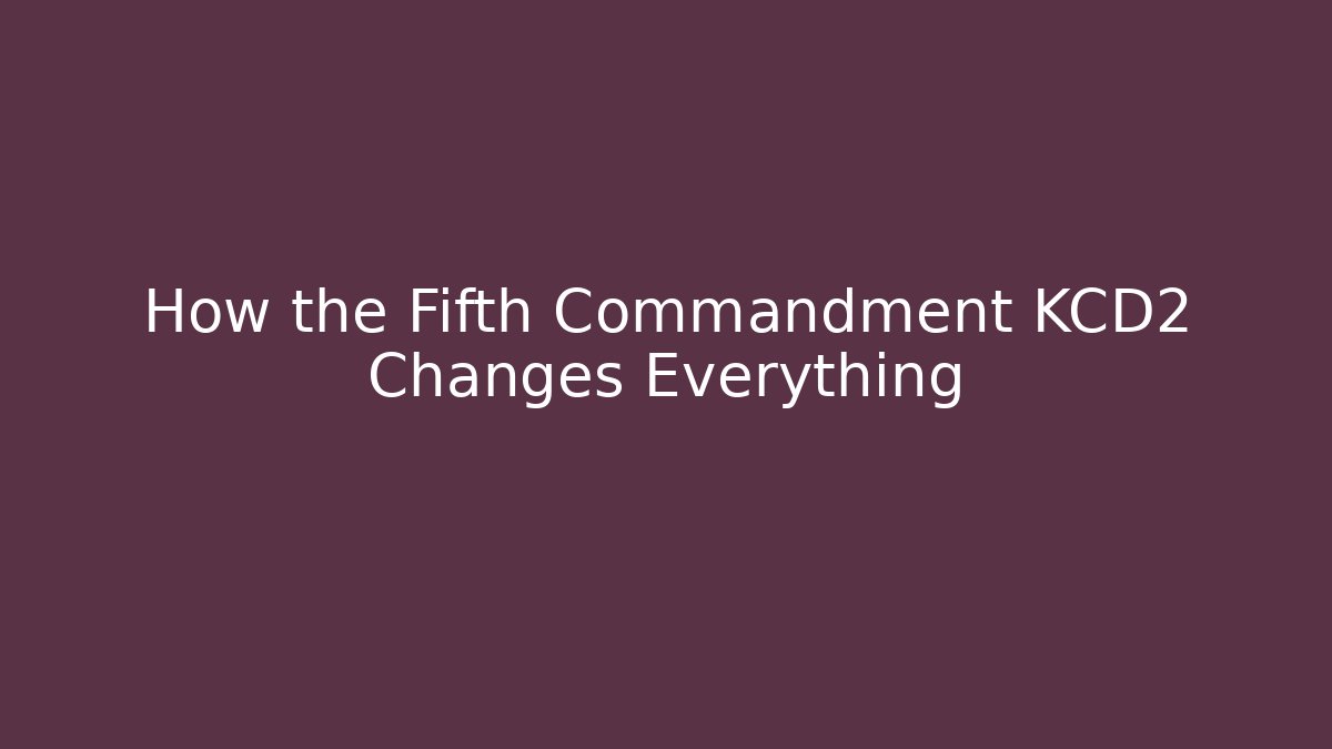 How the Fifth Commandment KCD2 Changes Everything