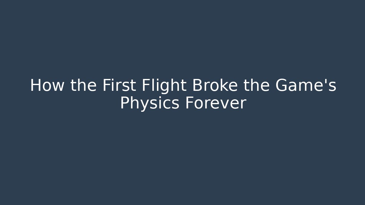 How the First Flight Broke the Game's Physics Forever