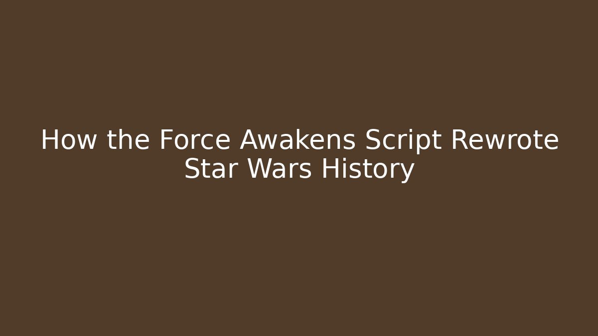 How the Force Awakens Script Rewrote Star Wars History - Critter Realm