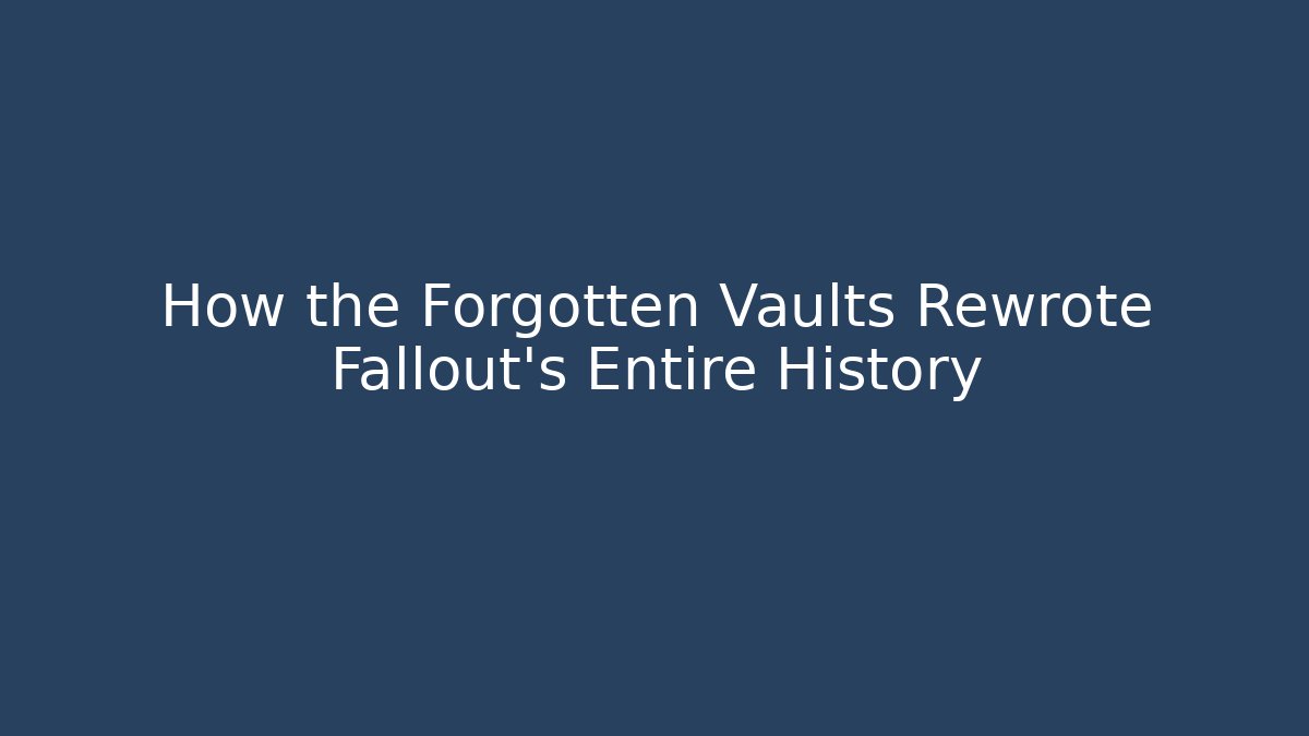 How the Forgotten Vaults Rewrote Fallout’s Entire History