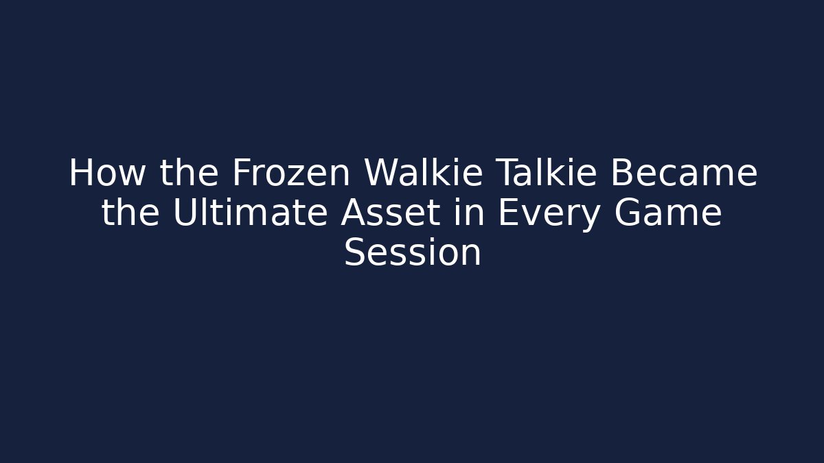 How the Frozen Walkie Talkie Became the Ultimate Asset in Every Game Session