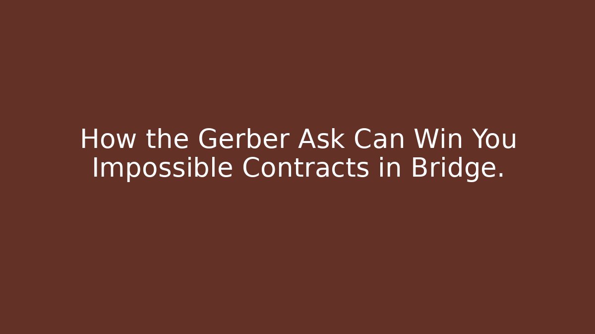 How the Gerber Ask Can Win You Impossible Contracts in Bridge. - Critter Realm