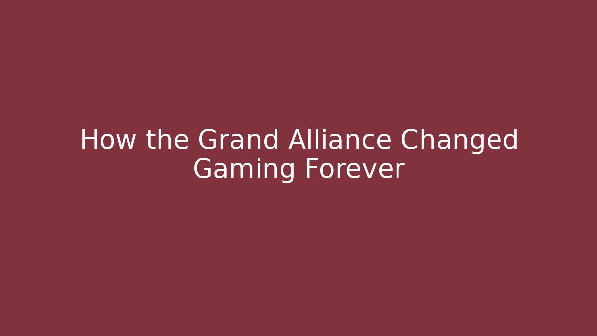 How the Grand Alliance Changed Gaming Forever