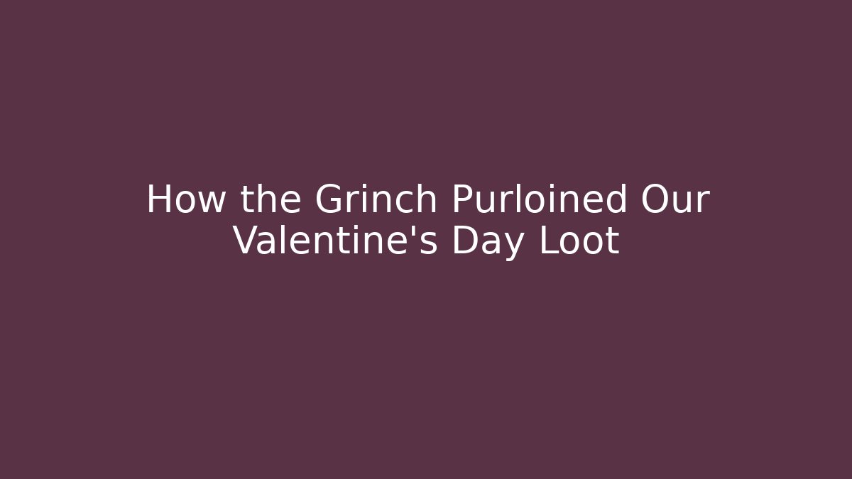 How the Grinch Purloined Our Valentine’s Day Loot - Critter Realm
