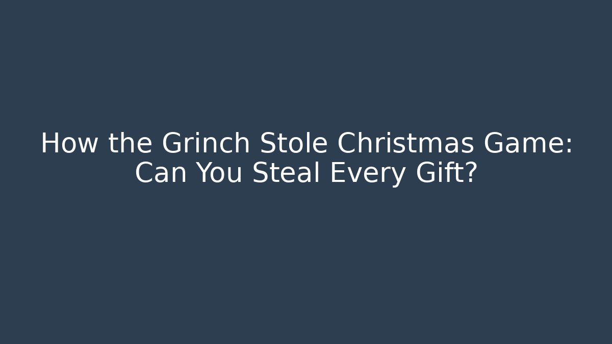 How the Grinch Stole Christmas Game: Can You Steal Every Gift?