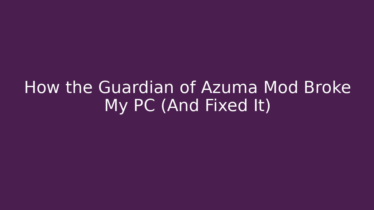 How the Guardian of Azuma Mod Broke My PC (And Fixed It)