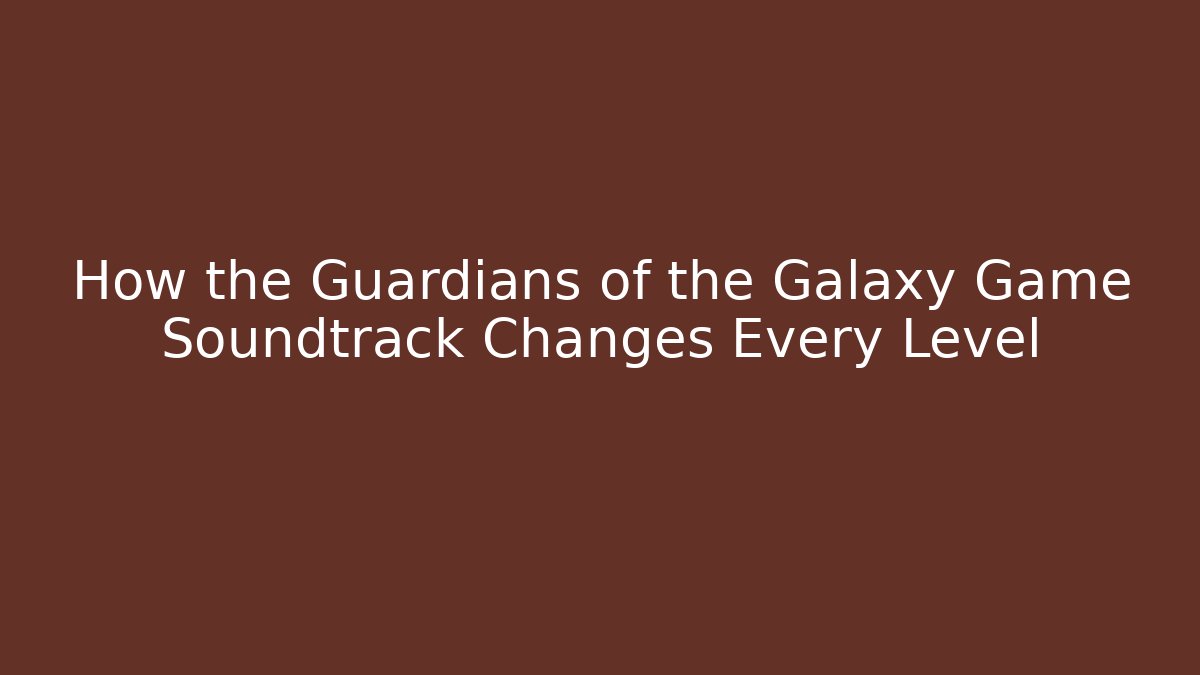 How the Guardians of the Galaxy Game Soundtrack Changes Every Level